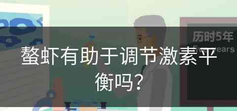 螯虾有助于调节激素平衡吗？(螯虾有助于调节激素平衡吗对吗)